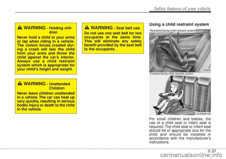 KIA Sorento 2017 3.G Owners Manual 337
Safety features of your vehicle
Using a child restraint system
For small children and babies, the
use of a child seat or infant seat is
required. The child seat or infant seat
should be of appropr KIA Sorento 2017 3.G Owners Manual 337
Safety features of your vehicle
Using a child restraint system
For small children and babies, the
use of a child seat or infant seat is
required. The child seat or infant seat
should be of appropr