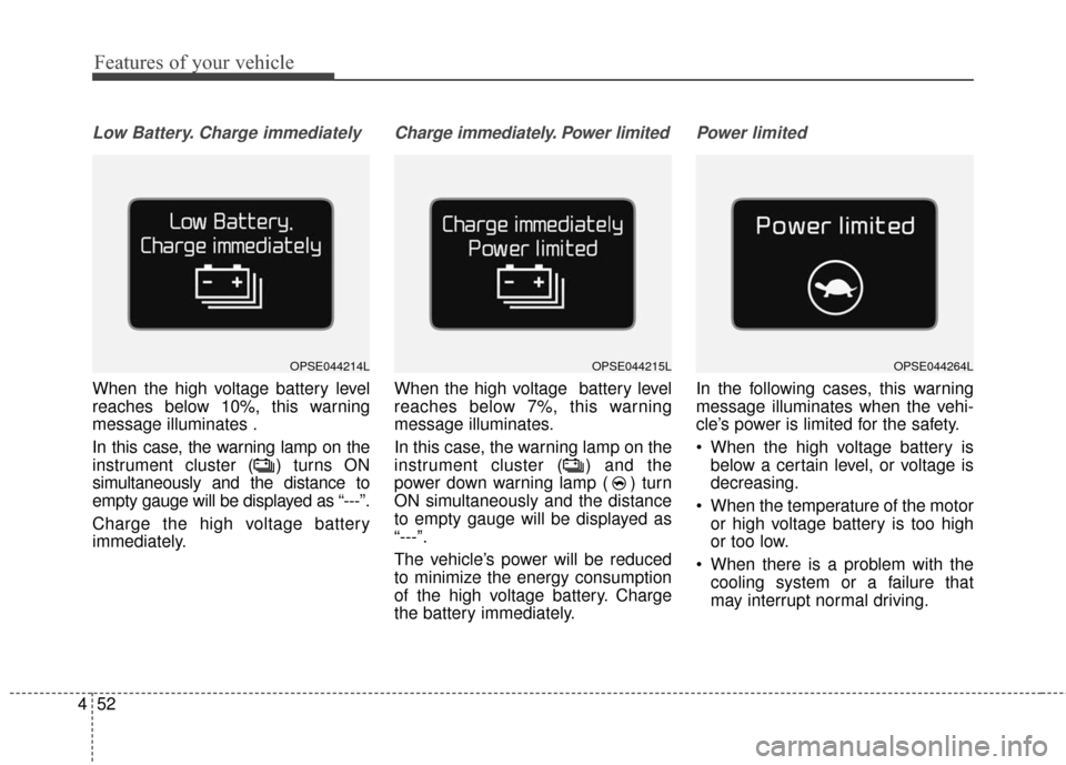 KIA Soul EV 2017 2.G Owners Manual Features of your vehicle
52
4
Low Battery. Charge immediately
When the high voltage battery level
reaches below 10%, this warning
message illuminates .
In this case, the warning lamp on the
instrument KIA Soul EV 2017 2.G Owners Manual Features of your vehicle
52
4
Low Battery. Charge immediately
When the high voltage battery level
reaches below 10%, this warning
message illuminates .
In this case, the warning lamp on the
instrument
