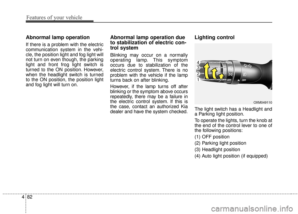KIA Soul EV 2017 2.G Owners Manual Features of your vehicle
82
4
Abnormal lamp operation
If there is a problem with the electric
communication system in the vehi-
cle, the position light and fog light will
not turn on even though, the KIA Soul EV 2017 2.G Owners Manual Features of your vehicle
82
4
Abnormal lamp operation
If there is a problem with the electric
communication system in the vehi-
cle, the position light and fog light will
not turn on even though, the