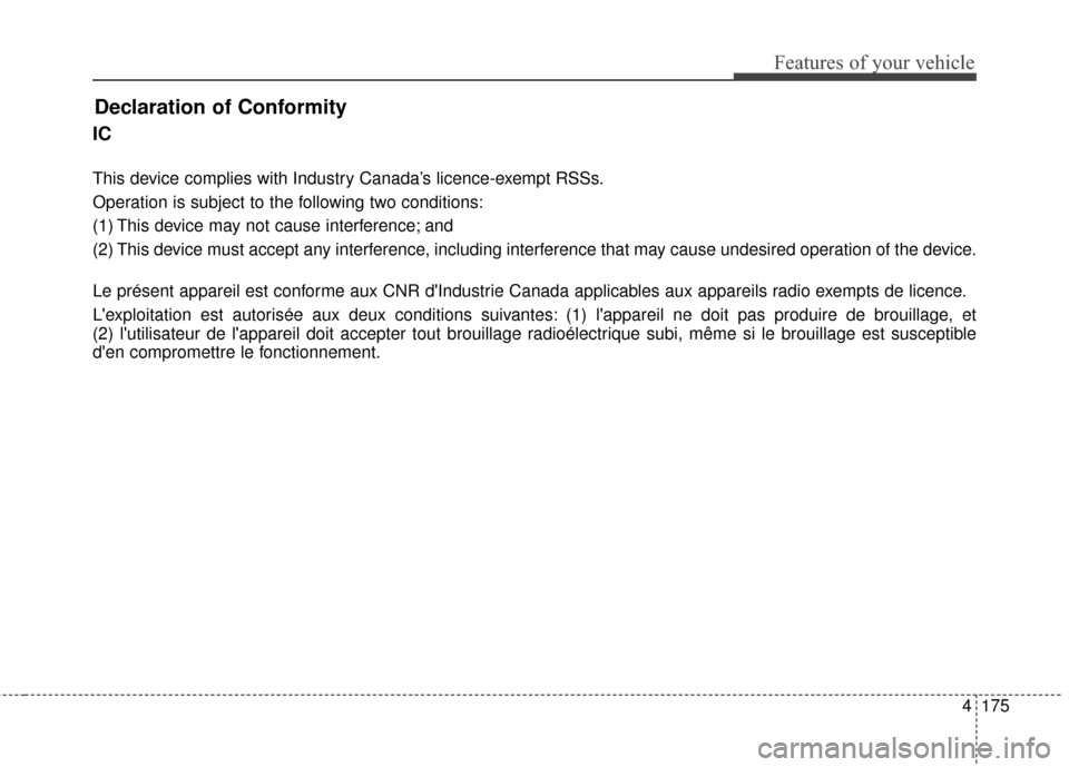 KIA Soul EV 2017 2.G Owners Manual Features of your vehicle
4175
IC
This device complies with Industry Canada’s licence-exempt RSSs.
Operation is subject to the following two conditions:
(1) This device may not cause interference; an
