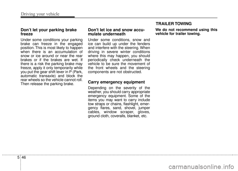 KIA Soul EV 2017 2.G Owners Manual Driving your vehicle
46
5
Don’t let your parking brake
freeze
Under some conditions your parking
brake can freeze in the engaged
position. This is most likely to happen
when there is an accumulation KIA Soul EV 2017 2.G Owners Manual Driving your vehicle
46
5
Don’t let your parking brake
freeze
Under some conditions your parking
brake can freeze in the engaged
position. This is most likely to happen
when there is an accumulation