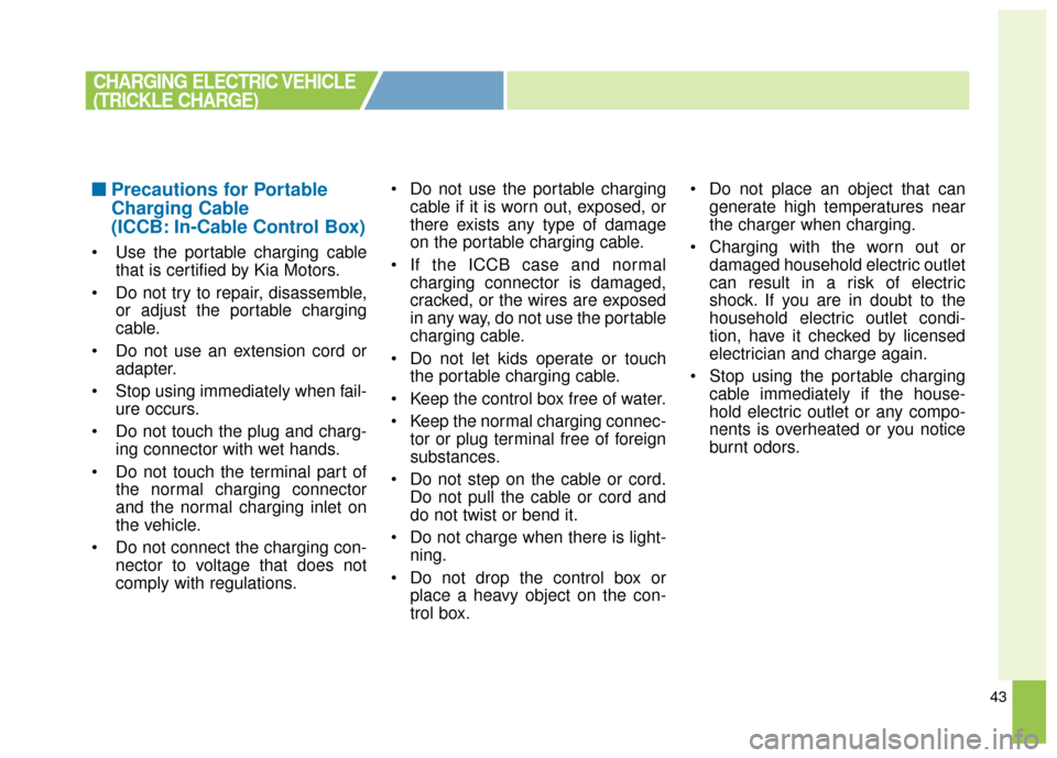 KIA Soul EV 2017 2.G Owners Manual 43
■ ■Precautions for Portable
Charging Cable
(ICCB: In-Cable Control Box)
Use the portable charging cable
that is certified by Kia Motors.
Do not try to repair, disassemble, or adjust the porta KIA Soul EV 2017 2.G Owners Manual 43
■ ■Precautions for Portable
Charging Cable
(ICCB: In-Cable Control Box)
Use the portable charging cable
that is certified by Kia Motors.
Do not try to repair, disassemble, or adjust the porta
