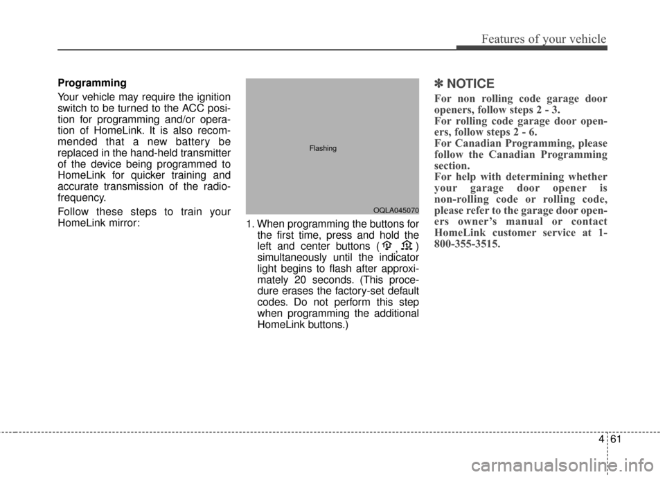 KIA Sportage 2017 QL / 4.G Owners Manual 461
Features of your vehicle
Programming
Your vehicle may require the ignition
switch to be turned to the ACC posi-
tion for programming and/or opera-
tion of HomeLink. It is also recom-
mended that a KIA Sportage 2017 QL / 4.G Owners Manual 461
Features of your vehicle
Programming
Your vehicle may require the ignition
switch to be turned to the ACC posi-
tion for programming and/or opera-
tion of HomeLink. It is also recom-
mended that a
