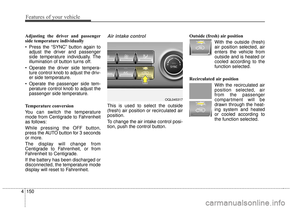 KIA Sportage 2017 QL / 4.G Owners Manual Features of your vehicle
150
4
Adjusting the driver and passenger
side temperature individually
Press the “SYNC” button again to
adjust the driver and passenger
side temperature individually. The KIA Sportage 2017 QL / 4.G Owners Manual Features of your vehicle
150
4
Adjusting the driver and passenger
side temperature individually
Press the “SYNC” button again to
adjust the driver and passenger
side temperature individually. The
