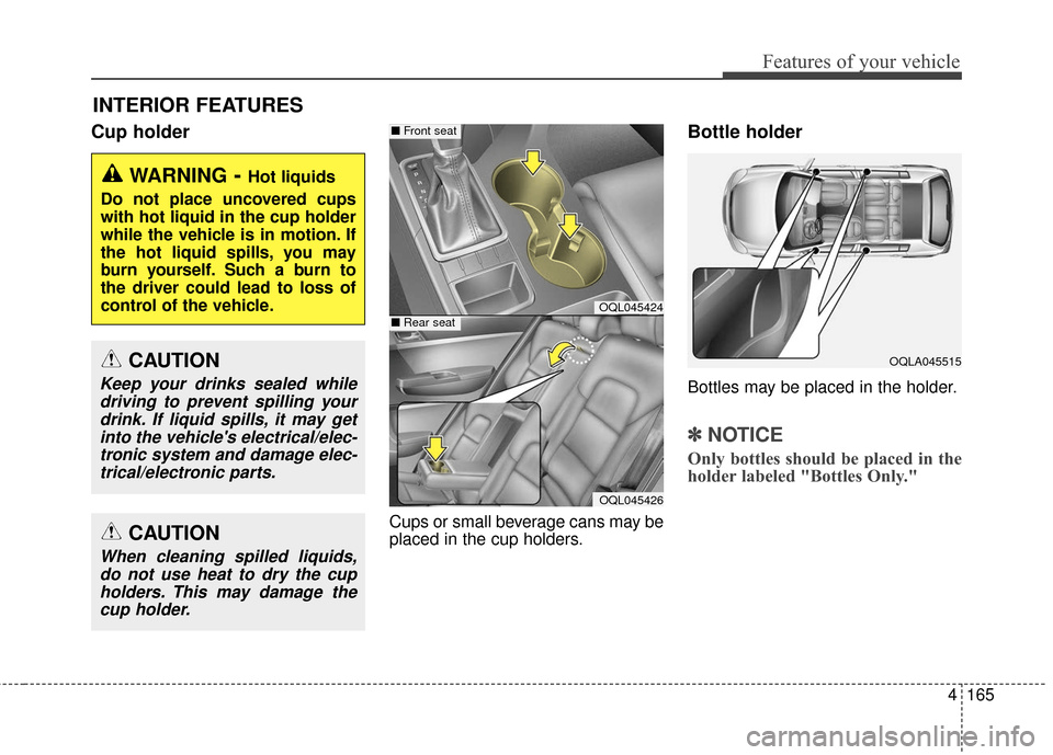 KIA Sportage 2017 QL / 4.G Owners Manual 4165
Features of your vehicle
Cup holder
Cups or small beverage cans may be
placed in the cup holders.
Bottle holder
Bottles may be placed in the holder.
✽ ✽NOTICE
Only bottles should be placed in