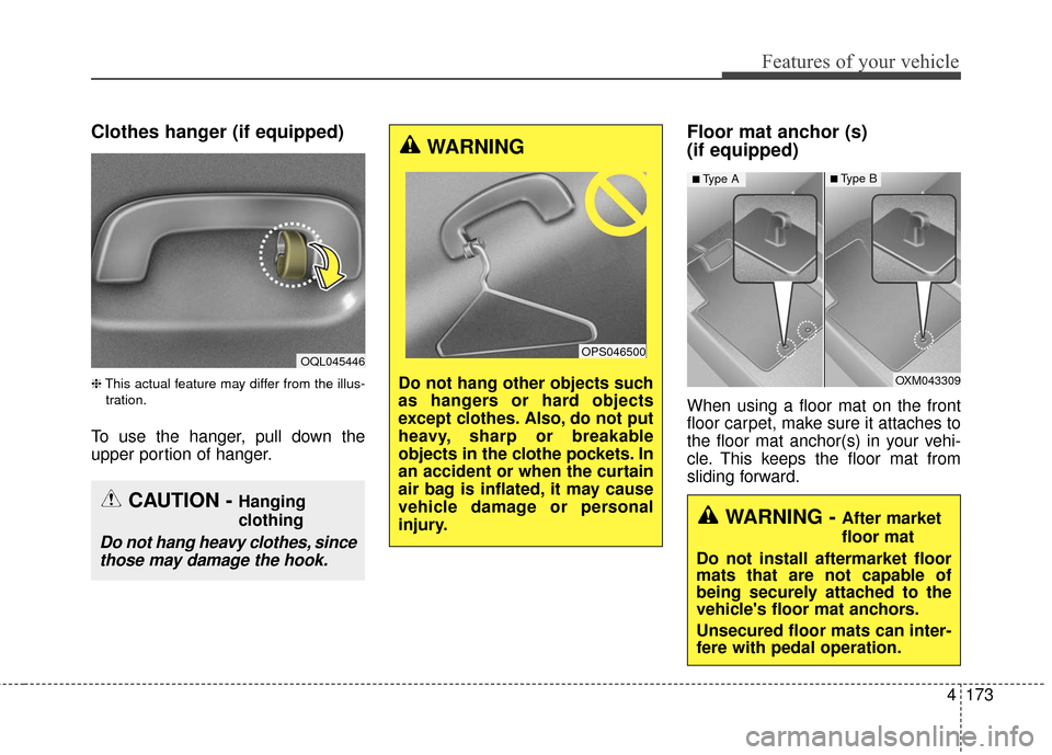 KIA Sportage 2017 QL / 4.G Owners Manual 4173
Features of your vehicle
Clothes hanger (if equipped)
❈This actual feature may differ from the illus-
tration.
To use the hanger, pull down the
upper portion of hanger.
Floor mat anchor (s) 
(i
