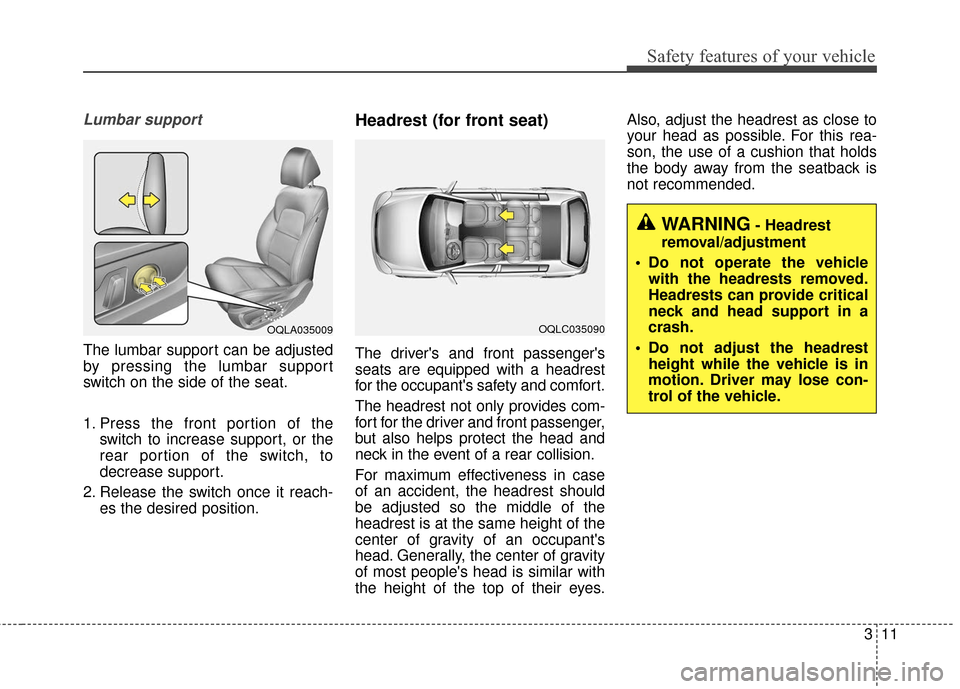 KIA Sportage 2017 QL / 4.G Owners Manual 311
Safety features of your vehicle
Lumbar support
The lumbar support can be adjusted
by pressing the lumbar support
switch on the side of the seat.
1. Press the front portion of theswitch to increase KIA Sportage 2017 QL / 4.G Owners Manual 311
Safety features of your vehicle
Lumbar support
The lumbar support can be adjusted
by pressing the lumbar support
switch on the side of the seat.
1. Press the front portion of theswitch to increase