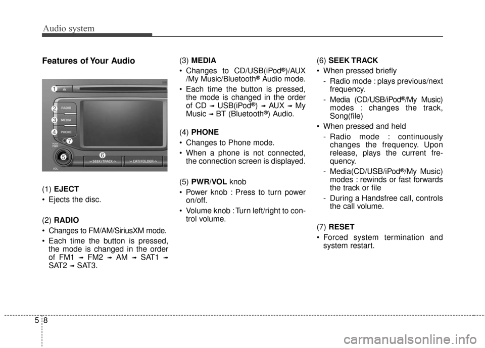 KIA Sportage 2017 QL / 4.G Owners Manual Audio system
85
Features of Your Audio
(1) EJECT
 Ejects the disc.
(2)  RADIO
 Changes to FM/AM/SiriusXM mode.
 Each time the button is pressed, the mode is changed in the order
of FM1 
➟FM2 ➟AM 