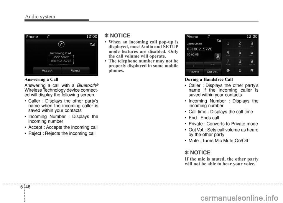 KIA Sportage 2017 QL / 4.G Owners Manual Audio system
46
5 Answering a Call
Answering a call with a
Bluetooth®
Wireless Technology device connect-
ed will display the following screen.
Caller : Displays the other party’s
name when the i KIA Sportage 2017 QL / 4.G Owners Manual Audio system
46
5 Answering a Call
Answering a call with a
Bluetooth®
Wireless Technology device connect-
ed will display the following screen.
Caller : Displays the other party’s
name when the i