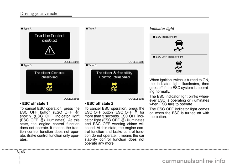 KIA Sportage 2017 QL / 4.G Owners Manual Driving your vehicle
46
6
 ESC off state 1
To cancel ESC operation, press the
ESC OFF button (ESC OFF  )
shortly (ESC OFF indicator light
(ESC OFF  ) illuminates). At this
state, the engine control fu