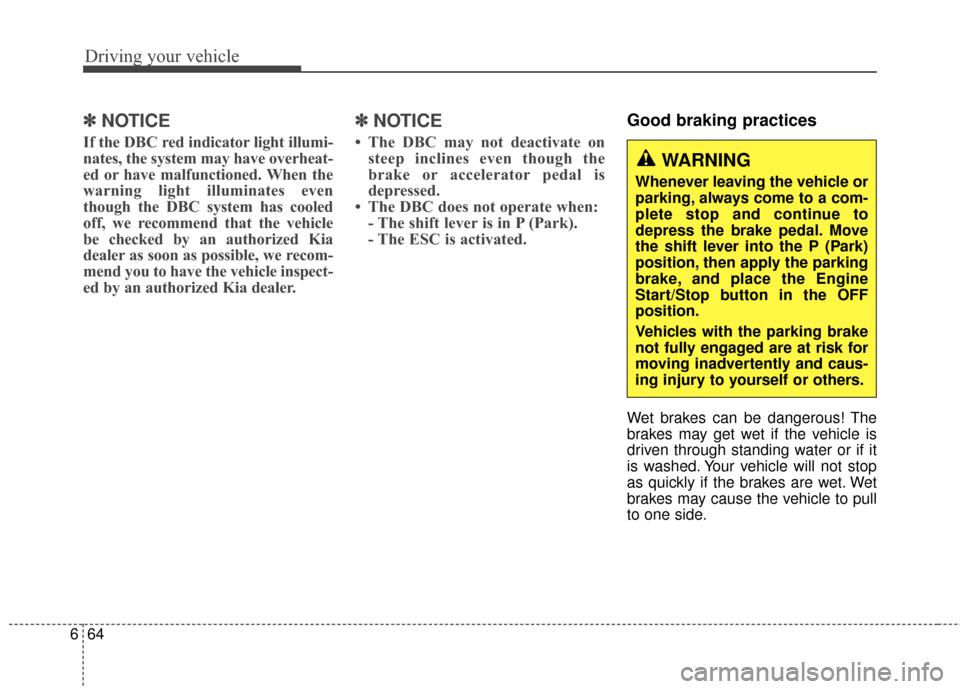 KIA Sportage 2017 QL / 4.G Owners Manual Driving your vehicle
64
6
✽ ✽
NOTICE
If the DBC red indicator light illumi-
nates, the system may have overheat-
ed or have malfunctioned. When the
warning light illuminates even
though the DBC sy