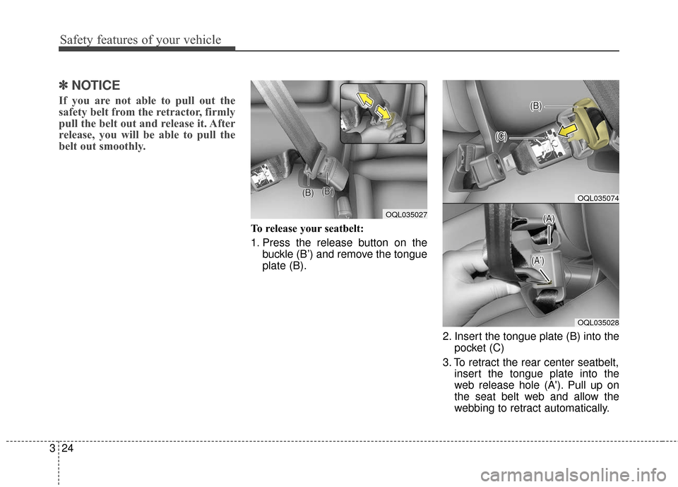 KIA Sportage 2017 QL / 4.G Owners Manual Safety features of your vehicle
24
3
✽ ✽
NOTICE
If you are not able to pull out the
safety belt from the retractor, firmly
pull the belt out and release it. After
release, you will be able to pull
