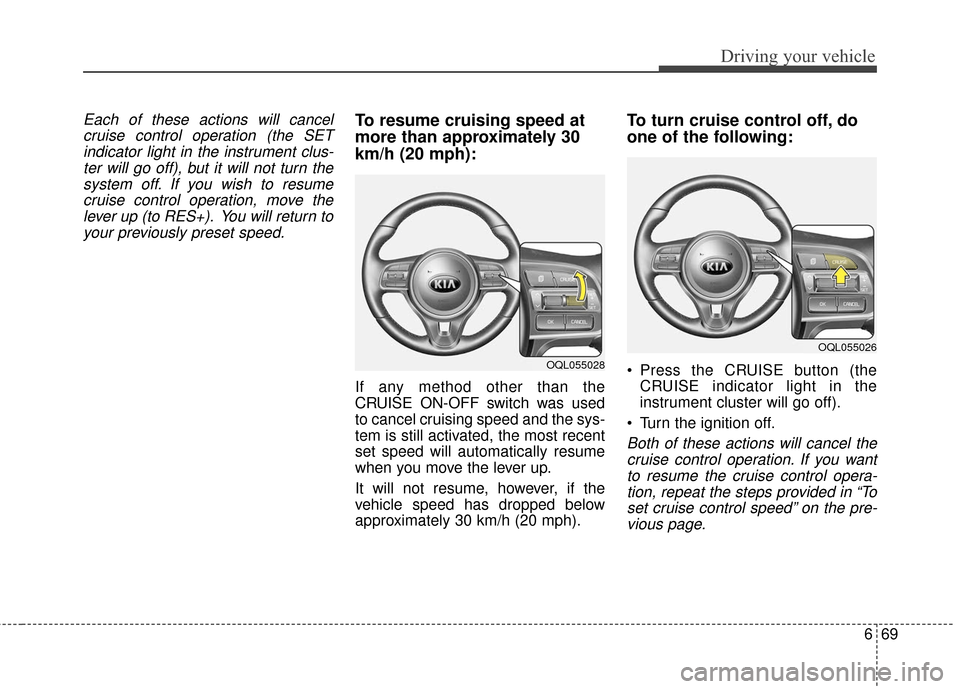 KIA Sportage 2017 QL / 4.G Owners Manual 669
Driving your vehicle
Each of these actions will cancelcruise control operation (the SETindicator light in the instrument clus-ter will go off), but it will not turn thesystem off. If you wish to r KIA Sportage 2017 QL / 4.G Owners Manual 669
Driving your vehicle
Each of these actions will cancelcruise control operation (the SETindicator light in the instrument clus-ter will go off), but it will not turn thesystem off. If you wish to r