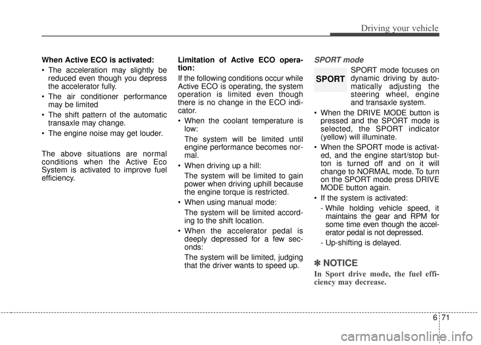 KIA Sportage 2017 QL / 4.G Owners Manual 671
Driving your vehicle
When Active ECO is activated:
The acceleration may slightly bereduced even though you depress
the accelerator fully.
The air conditioner performance may be limited
The shif KIA Sportage 2017 QL / 4.G Owners Manual 671
Driving your vehicle
When Active ECO is activated:
The acceleration may slightly bereduced even though you depress
the accelerator fully.
The air conditioner performance may be limited
The shif