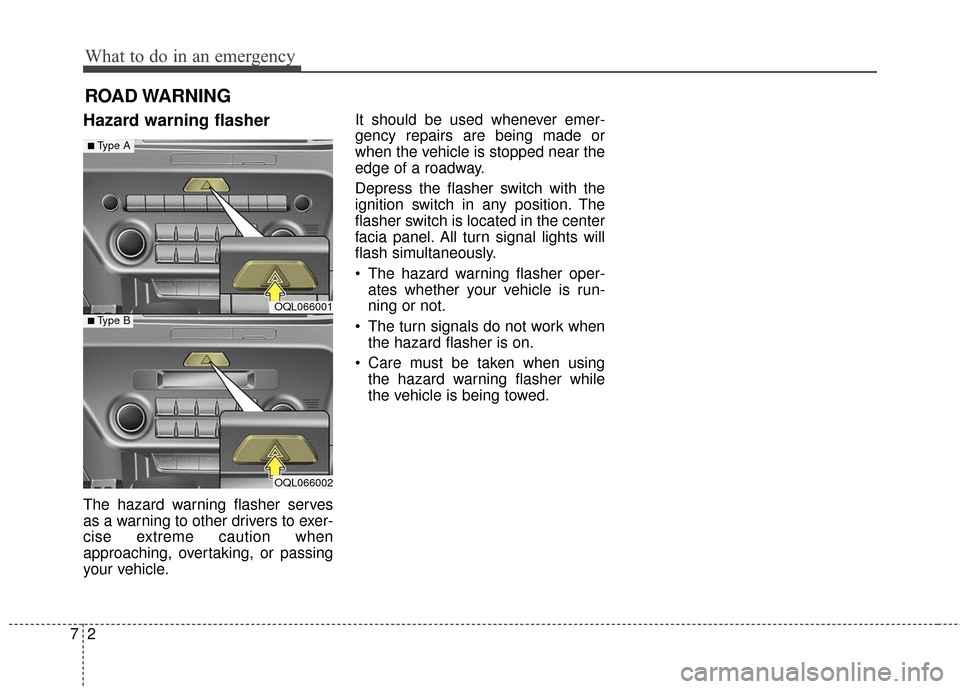 KIA Sportage 2017 QL / 4.G Owners Manual What to do in an emergency
27
ROAD WARNING 
Hazard warning flasher  
The hazard warning flasher serves
as a warning to other drivers to exer-
cise extreme caution when
approaching, overtaking, or pass