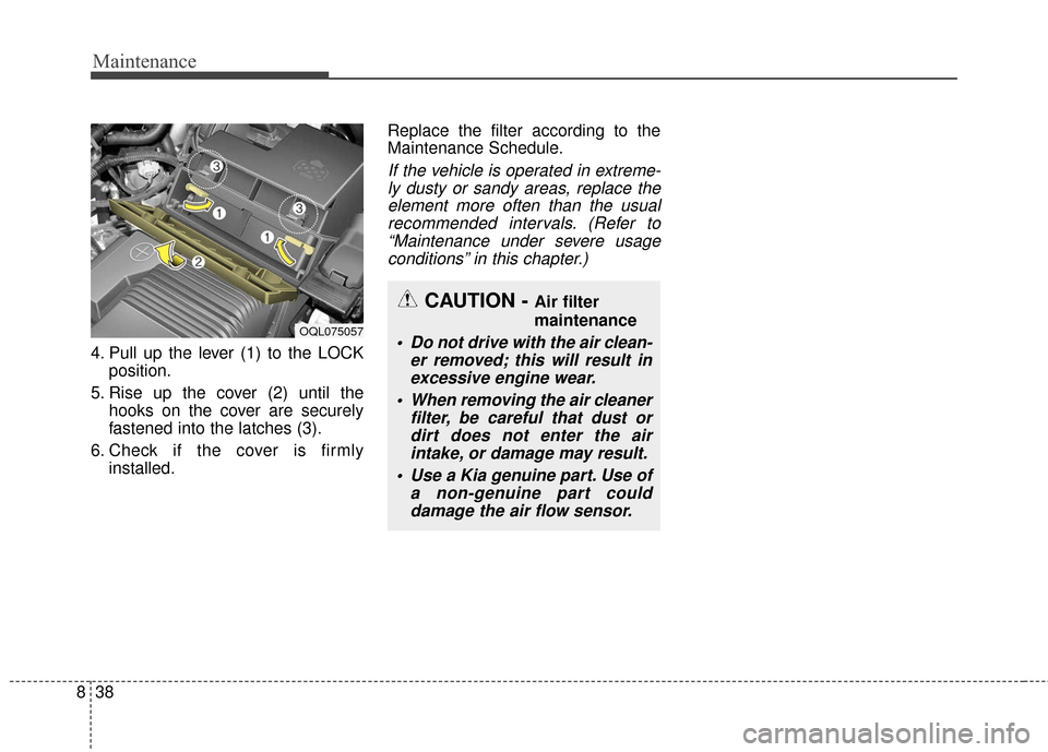 KIA Sportage 2017 QL / 4.G Owners Manual Maintenance
38
8
4. Pull up the lever (1) to the LOCK
position.
5. Rise up the cover (2) until the hooks on the cover are securely
fastened into the latches (3).
6. Check if the cover is firmly instal