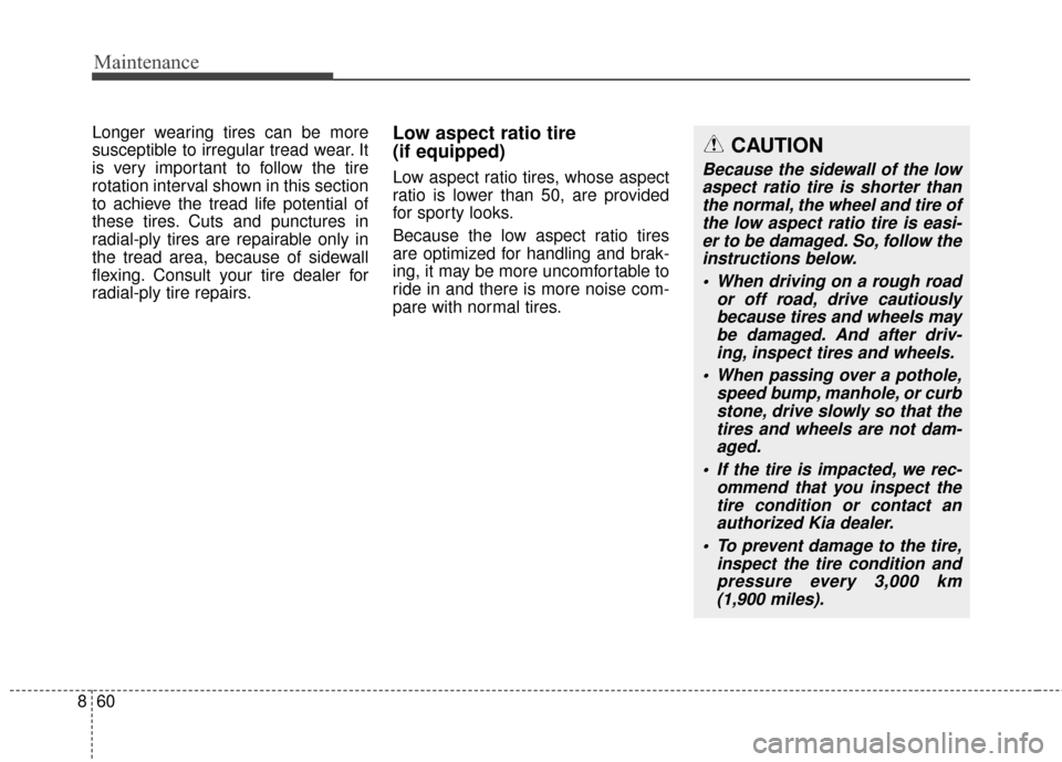 KIA Sportage 2017 QL / 4.G Owners Manual Maintenance
60
8
Longer wearing tires can be more
susceptible to irregular tread wear. It
is very important to follow the tire
rotation interval shown in this section
to achieve the tread life potenti KIA Sportage 2017 QL / 4.G Owners Manual Maintenance
60
8
Longer wearing tires can be more
susceptible to irregular tread wear. It
is very important to follow the tire
rotation interval shown in this section
to achieve the tread life potenti