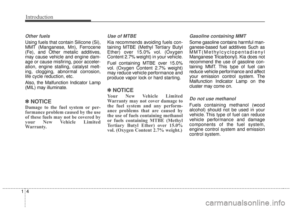 KIA Sportage 2017 QL / 4.G Owners Manual Introduction
41
Other fuels
Using fuels that contain Silicone (Si),
MMT (Manganese, Mn), Ferrocene
(Fe), and Other metalic additives,
may cause vehicle and engine dam-
age or cause misfiring, poor acc KIA Sportage 2017 QL / 4.G Owners Manual Introduction
41
Other fuels
Using fuels that contain Silicone (Si),
MMT (Manganese, Mn), Ferrocene
(Fe), and Other metalic additives,
may cause vehicle and engine dam-
age or cause misfiring, poor acc