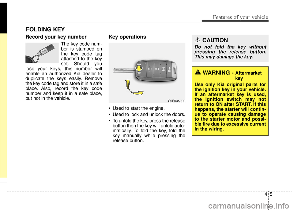 KIA Sportage 2017 QL / 4.G Owners Manual 45
Features of your vehicle
Record your key number
The key code num-
ber is stamped on
the key code tag
attached to the key
set. Should you
lose your keys, this number will
enable an authorized Kia de KIA Sportage 2017 QL / 4.G Owners Manual 45
Features of your vehicle
Record your key number
The key code num-
ber is stamped on
the key code tag
attached to the key
set. Should you
lose your keys, this number will
enable an authorized Kia de