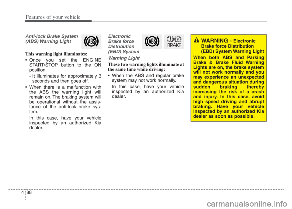 KIA CADENZA 2020 Owners Manual Features of your vehicle
88 4
Anti-lock Brake System
(ABS) Warning Light
This warning light illuminates:
Once you set the ENGINE
START/STOP button to the ON
position.
- It illuminates for approximat KIA CADENZA 2020 Owners Manual Features of your vehicle
88 4
Anti-lock Brake System
(ABS) Warning Light
This warning light illuminates:
Once you set the ENGINE
START/STOP button to the ON
position.
- It illuminates for approximat