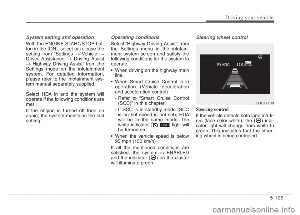 KIA CADENZA 2020  Owners Manual 5129
Driving your vehicle
System setting and operation
With the ENGINE START/STOP but-
ton in the [ON], select or release the
setting from “Settings Vehicle 
Driver Assistance Driving As