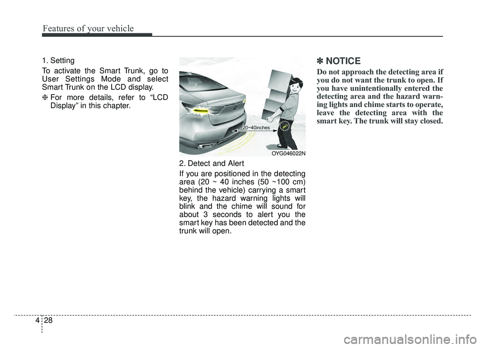 KIA CADENZA 2018  Owners Manual Features of your vehicle
28
4
1. Setting
To activate the Smart Trunk, go to
User Settings Mode and select
Smart Trunk on the LCD display.
❈  For more details, refer to “LCD
Display” in this chap