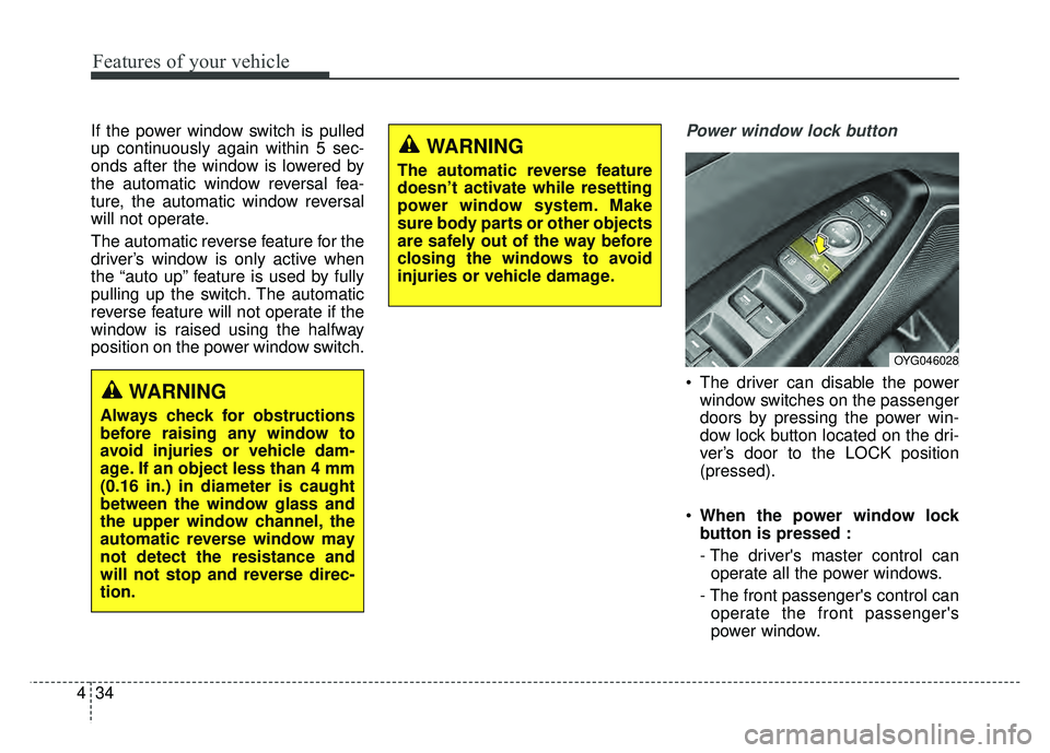 KIA CADENZA 2018 Owners Manual Features of your vehicle
34
4
If the power window switch is pulled
up continuously again within 5 sec-
onds after the window is lowered by
the automatic window reversal fea-
ture, the automatic window KIA CADENZA 2018 Owners Manual Features of your vehicle
34
4
If the power window switch is pulled
up continuously again within 5 sec-
onds after the window is lowered by
the automatic window reversal fea-
ture, the automatic window