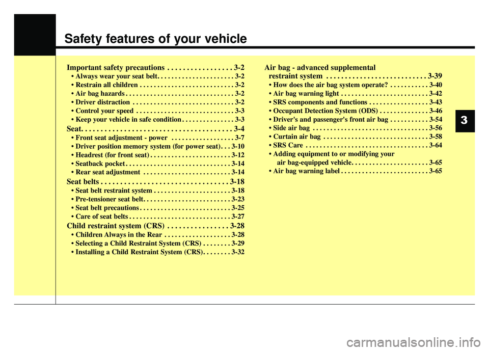 KIA CADENZA 2018 Owners Manual Safety features of your vehicle
Important safety precautions . . . . . . . . . . . . . . . . . 3-2
• Always wear your seat belt. . . . . . . . . . . . . . . . . . . . . . 3-2
. . . . . . . . . . . KIA CADENZA 2018 Owners Manual Safety features of your vehicle
Important safety precautions . . . . . . . . . . . . . . . . . 3-2
• Always wear your seat belt. . . . . . . . . . . . . . . . . . . . . . 3-2
. . . . . . . . . . .
