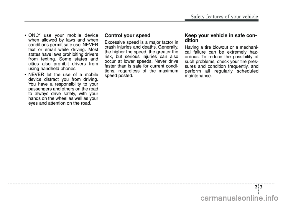 KIA CADENZA 2018  Owners Manual 33
Safety features of your vehicle
 ONLY use your mobile devicewhen allowed by laws and when
conditions permit safe use. NEVER
text or email while driving. Most
states have laws prohibiting drivers
fr