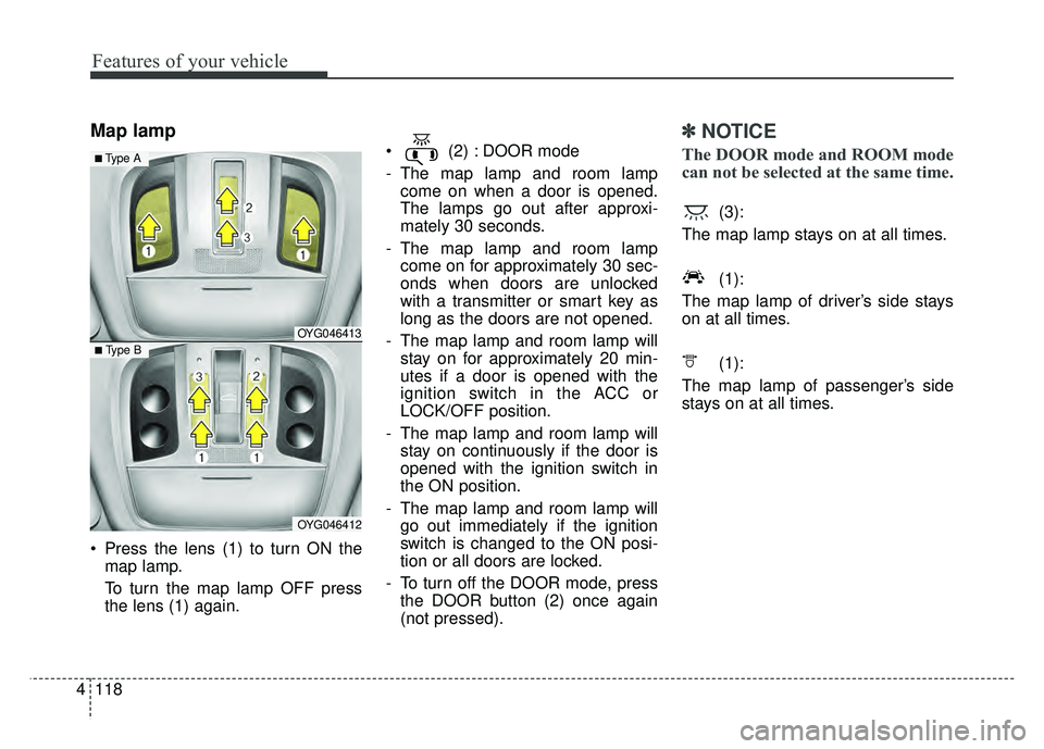 KIA CADENZA 2018 Owners Manual Features of your vehicle
118
4
Map lamp
Press the lens (1) to turn ON the
map lamp.
To turn the map lamp OFF press
the lens (1) again. (2) : DOOR mode
- The map lamp and room lamp
come on when a do KIA CADENZA 2018 Owners Manual Features of your vehicle
118
4
Map lamp
Press the lens (1) to turn ON the
map lamp.
To turn the map lamp OFF press
the lens (1) again. (2) : DOOR mode
- The map lamp and room lamp
come on when a do