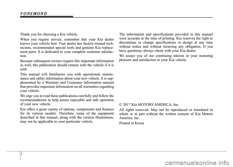 KIA CADENZA 2018 Owners Manual i
Thank you for choosing a Kia vehicle.
When you require service, remember that your Kia dealer
knows your vehicle best. Your dealer has factory-trained tech-
nicians, recommended special tools and ge KIA CADENZA 2018 Owners Manual i
Thank you for choosing a Kia vehicle.
When you require service, remember that your Kia dealer
knows your vehicle best. Your dealer has factory-trained tech-
nicians, recommended special tools and ge