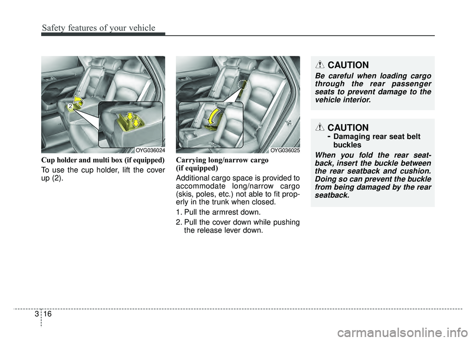 KIA CADENZA 2018  Owners Manual Safety features of your vehicle
16
3
Cup holder and multi box (if equipped)
To use the cup holder, lift the cover
up (2). Carrying long/narrow cargo 
(if equipped)
Additional cargo space is provided t