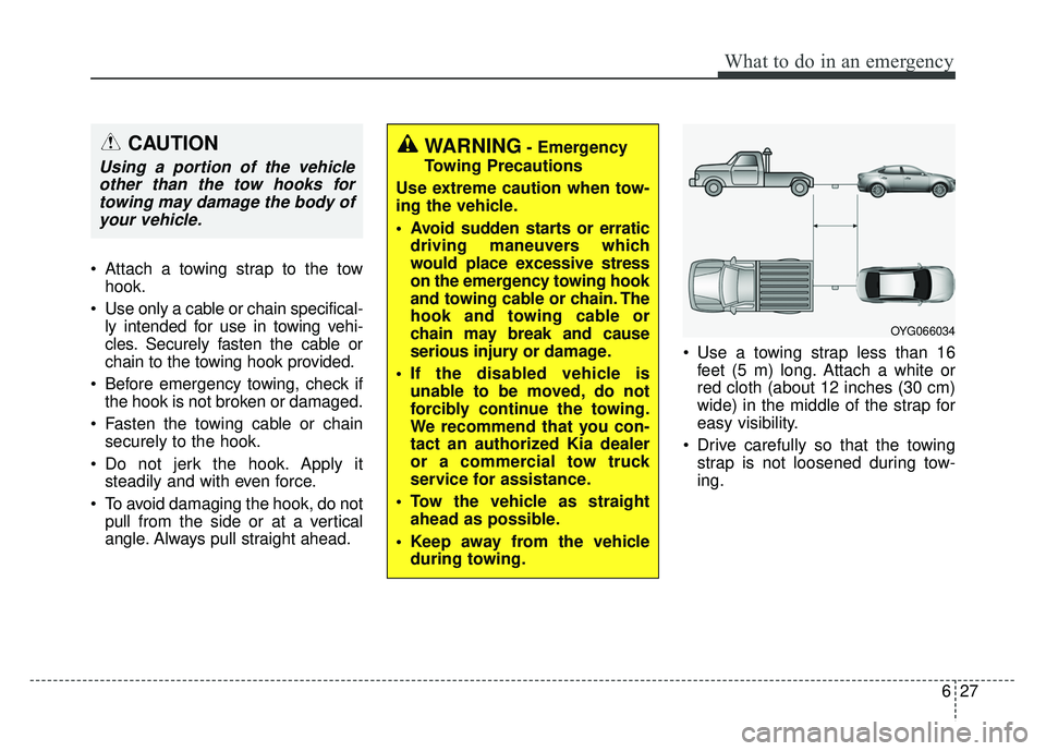 KIA CADENZA 2018 Owners Manual 627
What to do in an emergency
Attach a towing strap to the towhook.
Use only a cable or chain specifical- ly intended for use in towing vehi-
cles. Securely fasten the cable or
chain to the towing KIA CADENZA 2018 Owners Manual 627
What to do in an emergency
Attach a towing strap to the towhook.
Use only a cable or chain specifical- ly intended for use in towing vehi-
cles. Securely fasten the cable or
chain to the towing