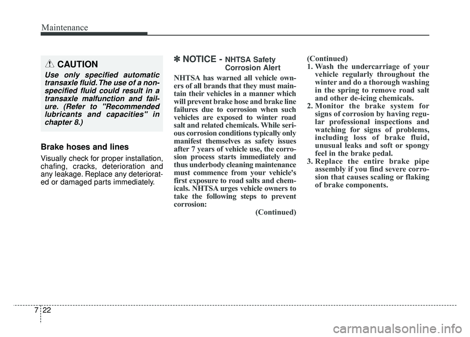 KIA CADENZA 2018 Owners Manual Maintenance
22
7
Brake hoses and lines
Visually check for proper installation,
chafing, cracks, deterioration and
any leakage. Replace any deteriorat-
ed or damaged parts immediately.
✽ ✽
NOTICE - KIA CADENZA 2018 Owners Manual Maintenance
22
7
Brake hoses and lines
Visually check for proper installation,
chafing, cracks, deterioration and
any leakage. Replace any deteriorat-
ed or damaged parts immediately.
✽ ✽
NOTICE -