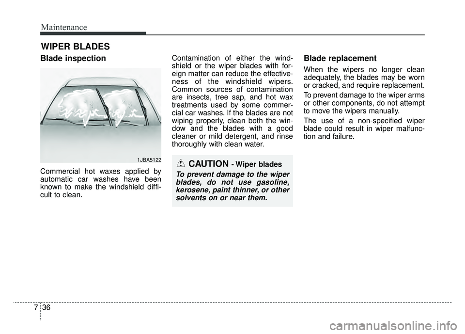 KIA CADENZA 2018 Owners Manual Maintenance
36
7
WIPER BLADES
Blade inspection
Commercial hot waxes applied by
automatic car washes have been
known to make the windshield diffi-
cult to clean. Contamination of either the wind-
shie KIA CADENZA 2018 Owners Manual Maintenance
36
7
WIPER BLADES
Blade inspection
Commercial hot waxes applied by
automatic car washes have been
known to make the windshield diffi-
cult to clean. Contamination of either the wind-
shie