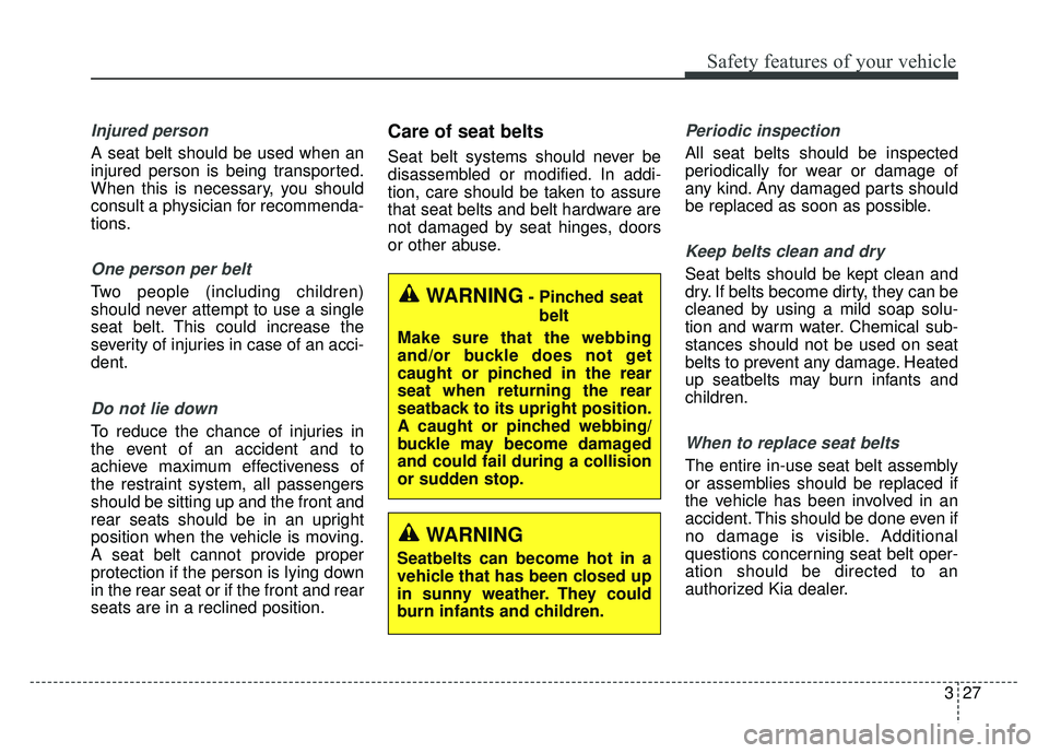 KIA CADENZA 2018 Owners Manual 327
Safety features of your vehicle
Injured person
A seat belt should be used when an
injured person is being transported.
When this is necessary, you should
consult a physician for recommenda-
tions. KIA CADENZA 2018 Owners Manual 327
Safety features of your vehicle
Injured person
A seat belt should be used when an
injured person is being transported.
When this is necessary, you should
consult a physician for recommenda-
tions.