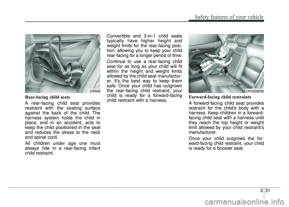 KIA CADENZA 2018 Owners Manual 331
Safety features of your vehicle
Rear-facing child seats
A rear-facing child seat provides
restraint with the seating surface
against the back of the child. The
harness system holds the child in
pl KIA CADENZA 2018 Owners Manual 331
Safety features of your vehicle
Rear-facing child seats
A rear-facing child seat provides
restraint with the seating surface
against the back of the child. The
harness system holds the child in
pl
