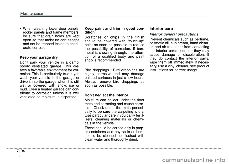 KIA CADENZA 2018 Owners Manual Maintenance
94
7
When cleaning lower door panels,
rocker panels and frame members,
be sure that drain holes are kept
open so that moisture can escape
and not be trapped inside to accel-
erate corrosi KIA CADENZA 2018 Owners Manual Maintenance
94
7
When cleaning lower door panels,
rocker panels and frame members,
be sure that drain holes are kept
open so that moisture can escape
and not be trapped inside to accel-
erate corrosi