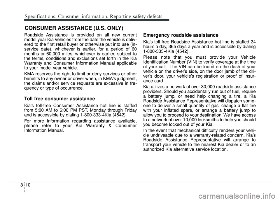 KIA CADENZA 2018 Owners Manual Specifications, Consumer information, Reporting safety defects
10
8
Roadside Assistance is provided on all new current
model year Kia Vehicles from the date the vehicle is deliv-
ered to the first ret KIA CADENZA 2018 Owners Manual Specifications, Consumer information, Reporting safety defects
10
8
Roadside Assistance is provided on all new current
model year Kia Vehicles from the date the vehicle is deliv-
ered to the first ret