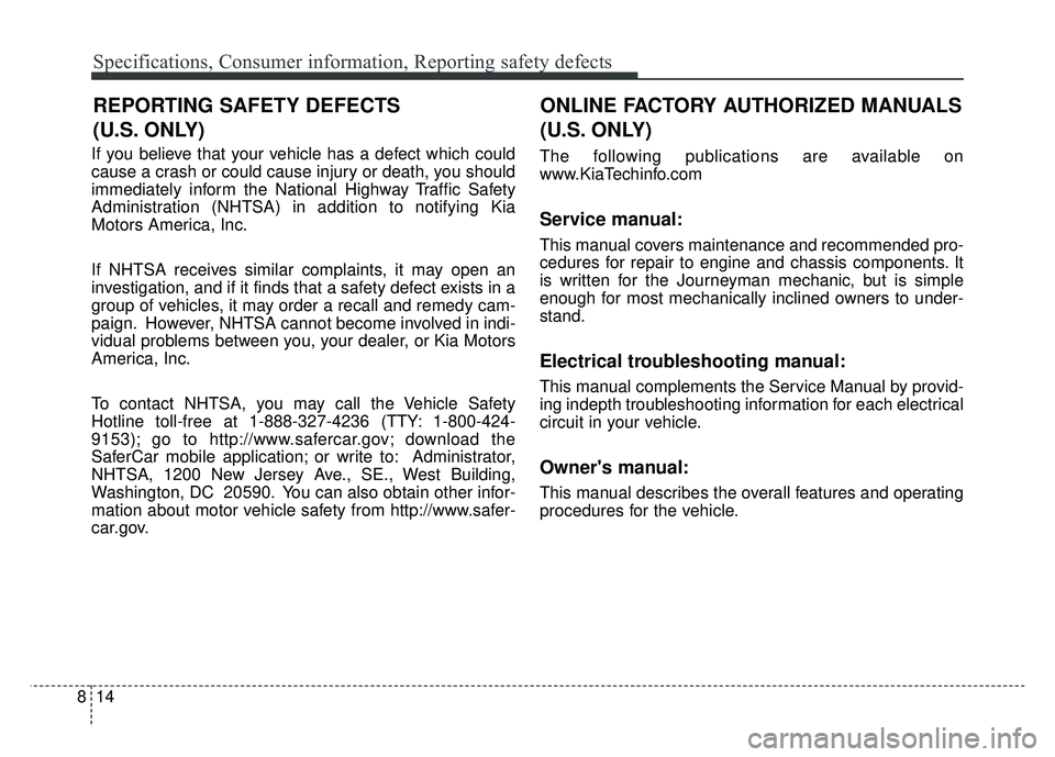 KIA CADENZA 2018 Owners Manual Specifications, Consumer information, Reporting safety defects
14
8
If you believe that your vehicle has a defect which could
cause a crash or could cause injury or death, you should
immediately infor KIA CADENZA 2018 Owners Manual Specifications, Consumer information, Reporting safety defects
14
8
If you believe that your vehicle has a defect which could
cause a crash or could cause injury or death, you should
immediately infor