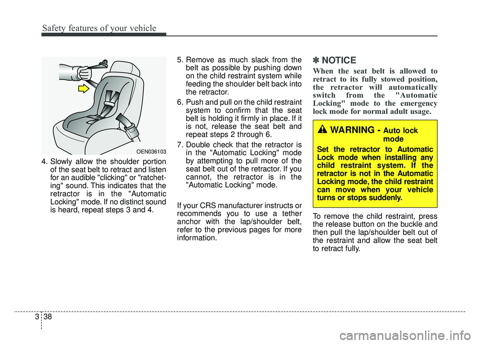 KIA CADENZA 2018 Owners Manual Safety features of your vehicle
38
3
4. Slowly allow the shoulder portion
of the seat belt to retract and listen
for an audible "clicking" or "ratchet-
ing" sound. This indicates that the
retractor is KIA CADENZA 2018 Owners Manual Safety features of your vehicle
38
3
4. Slowly allow the shoulder portion
of the seat belt to retract and listen
for an audible "clicking" or "ratchet-
ing" sound. This indicates that the
retractor is