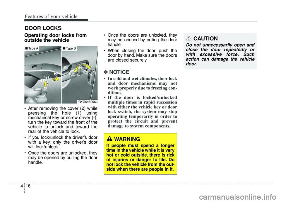 KIA CADENZA 2018 Owners Manual Features of your vehicle
16
4
DOOR LOCKS
Operating door locks from
outside the vehicle
After removing the cover (2) while
pressing the hole (1) using
mechanical key or screw driver (-),
turn the ke KIA CADENZA 2018 Owners Manual Features of your vehicle
16
4
DOOR LOCKS
Operating door locks from
outside the vehicle
After removing the cover (2) while
pressing the hole (1) using
mechanical key or screw driver (-),
turn the ke