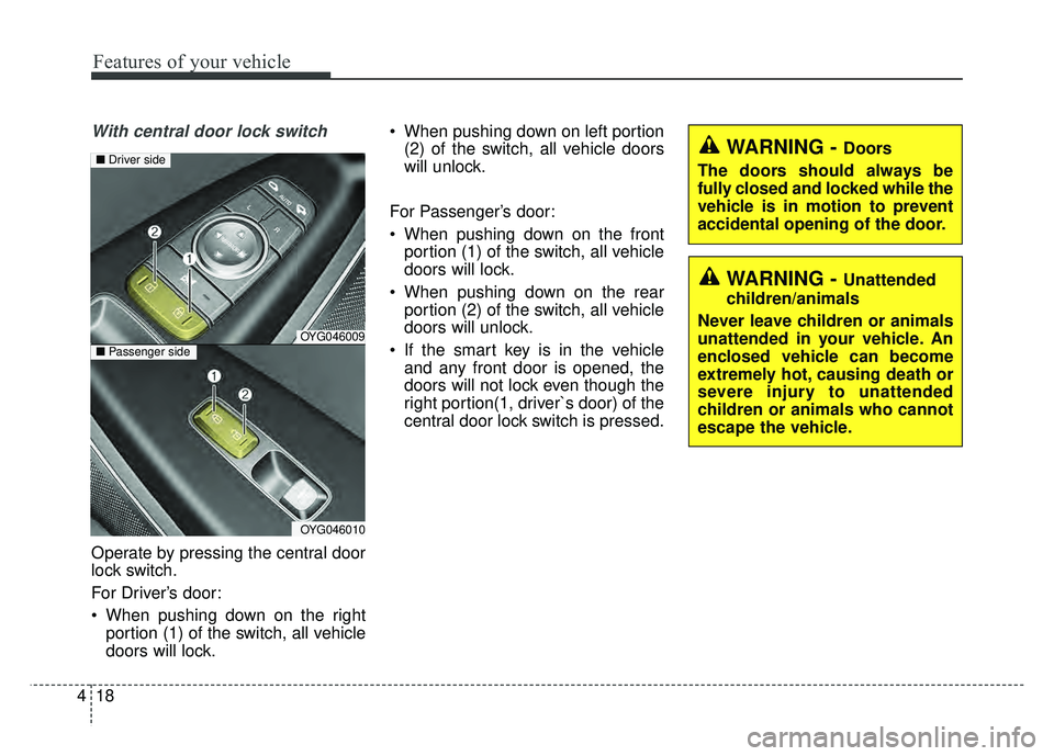 KIA CADENZA 2018 Owners Manual Features of your vehicle
18
4
With central door lock switch
Operate by pressing the central door
lock switch.
For Driver’s door:
When pushing down on the right
portion (1) of the switch, all vehicl KIA CADENZA 2018 Owners Manual Features of your vehicle
18
4
With central door lock switch
Operate by pressing the central door
lock switch.
For Driver’s door:
When pushing down on the right
portion (1) of the switch, all vehicl