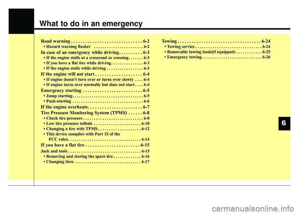 KIA CADENZA 2017  Owners Manual What to do in an emergency
Road warning . . . . . . . . . . . . . . . . . . . . . . . . . . . . . . 6-2
• Hazard warning flasher . . . . . . . . . . . . . . . . . . . . . . . 6-2
In case of an emerg