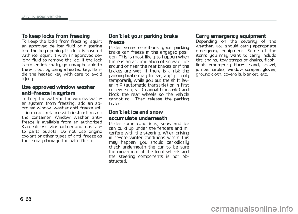 KIA PICANTO 2018  Owners Manual To keep locks ýrom ýreezinþ
To  keep  the  locks  ýrom  ýreezinþ,  squirt
an  approved  de-icer  ýluid  or  þlycerine
into the key openinþ. Iý a lock is covered with  ice,  squirt  it  with 