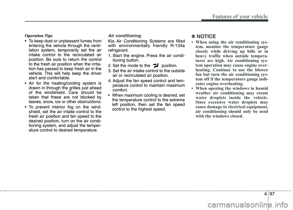 KIA PICANTO 2016  Owners Manual 497
Features of your vehicle
Operation Tips 
 To keep dust or unpleasant fumes fromentering the vehicle through the venti- 
lation system, temporarily set the air
intake control to the recirculated ai