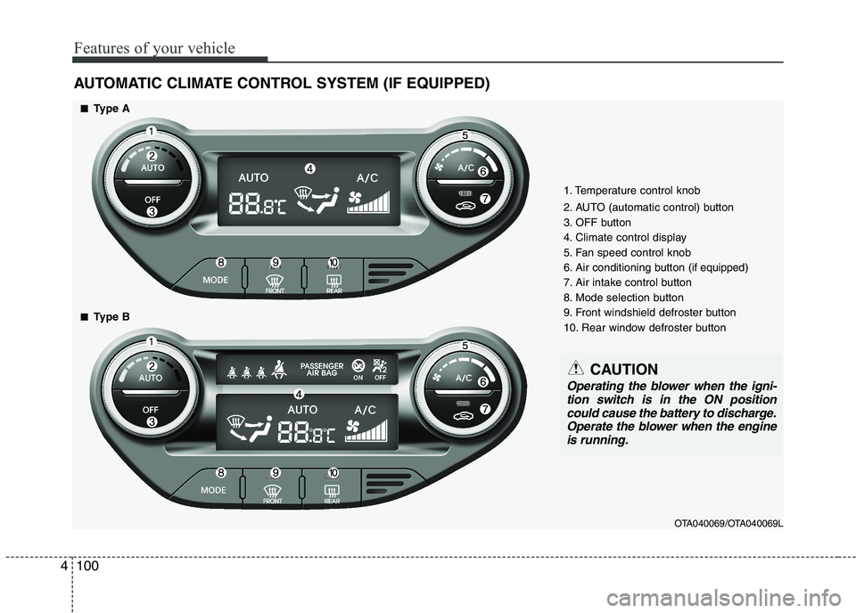 KIA PICANTO 2016  Owners Manual Features of your vehicle
100
4
AUTOMATIC CLIMATE CONTROL SYSTEM (IF EQUIPPED)
OTA040069/OTA040069L
1. Temperature control knob 
2. AUTO (automatic control) button 
3. OFF button
4. Climate control dis