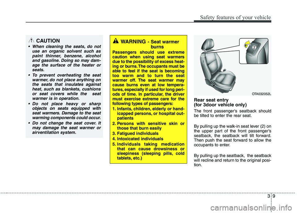 KIA PICANTO 2016 Owners Manual 39
Safety features of your vehicle
Rear seat entry
(for 3door vehicle only)
The front passengers seatback should be tilted to enter the rear seat.
By pulling up the walk-in seat lever (2) on
the KIA PICANTO 2016 Owners Manual 39
Safety features of your vehicle
Rear seat entry
(for 3door vehicle only)
The front passengers seatback should be tilted to enter the rear seat.
By pulling up the walk-in seat lever (2) on
the