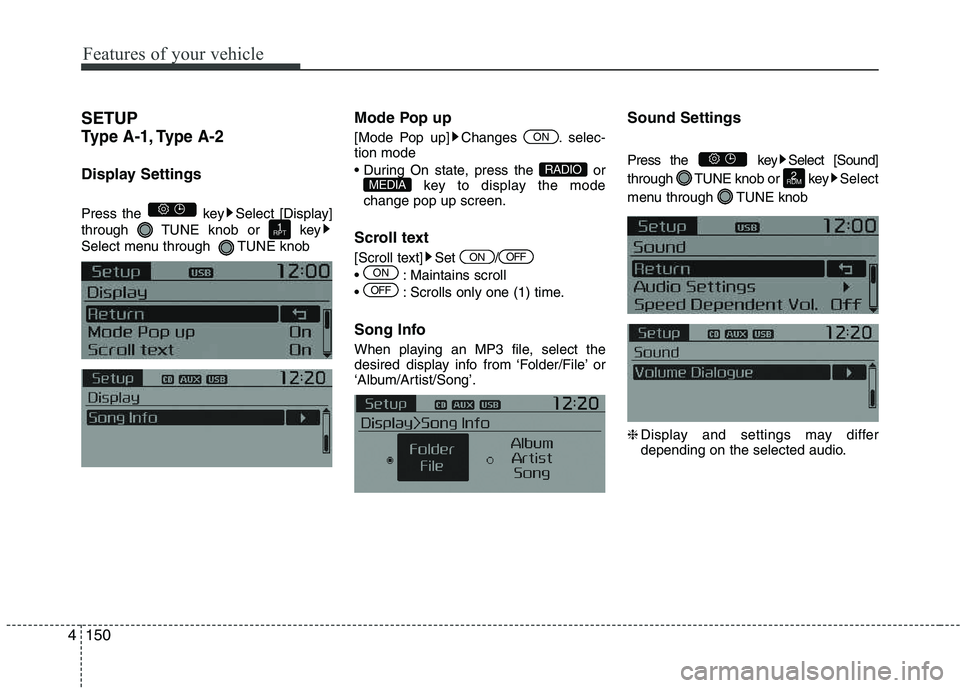 KIA PICANTO 2016  Owners Manual Features of your vehicle
1504SETUP 
Type A-1, Type A-2
Display Settings 
Press the  key Select [Display] 
through  TUNE knob or  key
Select menu through  TUNE knob
Mode Pop up 
[Mode Pop up] Changes  