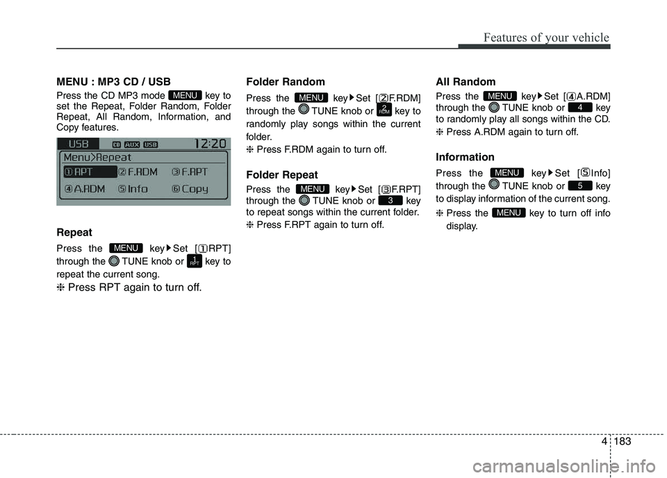 KIA PICANTO 2016  Owners Manual 183
Features of your vehicle
4
MENU : MP3 CD / USB 
Press the CD MP3 mode  key to 
set the Repeat, Folder Random, Folder
Repeat, All Random, Information, and
Copy features. Repeat 
Press the  key Set 